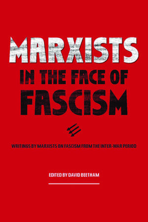 Marxists In The Face Of Fascism: Writings by Marxists on Fascism From the Inter-war Period de David Beetham