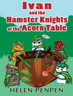 Ivan and the Hamster Knights of the Acorn Table de Helen Penpen