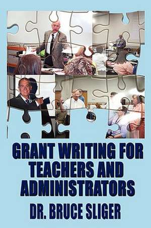 Grant Writing for Teachers and Administrators de Bruce Sliger