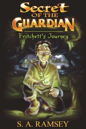 Secret Of The Guardian Fritchett's Journey de S. A. Ramsey