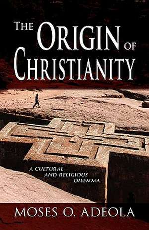 The Origin Of Christianity de Moses O. Adeola