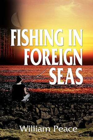 Fishing in Foreign Seas de William Peace