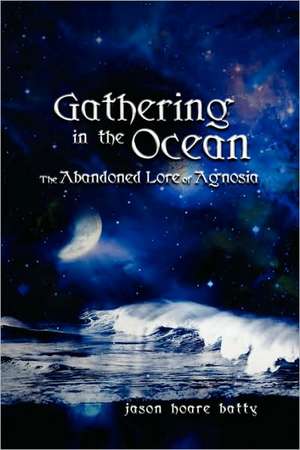 Gathering In The Ocean Abandoned Lore Of Agnosia de Jason Hoare Batty