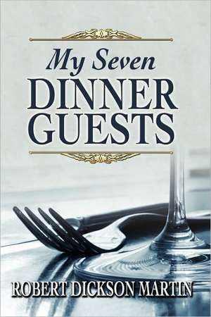 My Seven Dinner Guests de Robert Dickson Martin