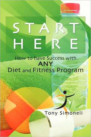 Start Here / How to have Success with ANY Diet and Fitness de Tony Simoneli