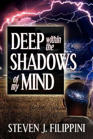 Deep Within the Shadows of My Mind de Steven J. Filippini