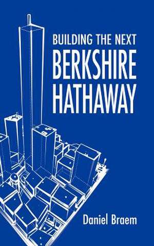 Building the Next Berkshire Hathaway de Daniel Braem