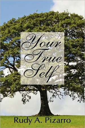 Your True Self de Rudy A. Pizarro