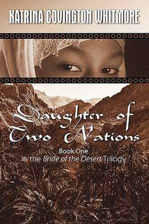 Daughter of Two Nations Book One in the Bride of the Desert Trilogy de Katrina Covington-Whitmore