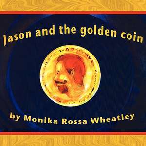 Jason and the Golden Coin de Monika Rossa Wheatley