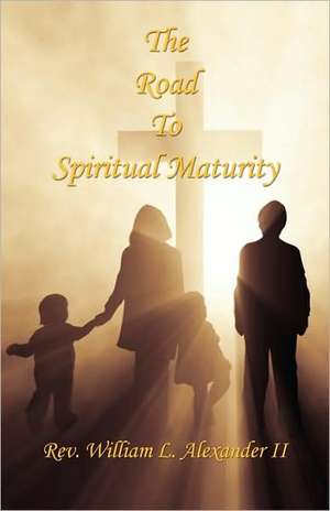 The Road to Spiritual Maturity de William L. Alexander II