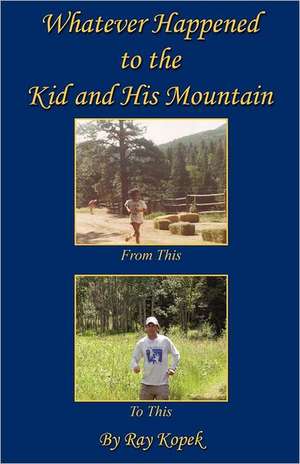 Whatever Happened to the Kid and His Mountain de Ray Kopek