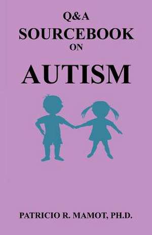 Q&A Sourcebook on Autism de Patricio R. Mamot