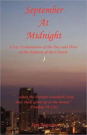 September at Midnight - A Lay Examination of the Day and Hour of the Rapture of the Church de Jim Watson