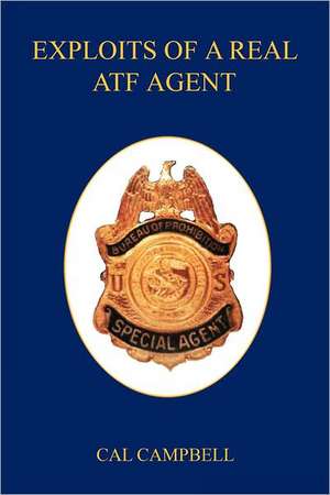 Exploits of a Real Atf Agent de Cal Campbell