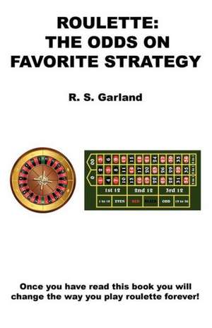 Roulette: The Odds on Favorite Strategy de R. S. Garland