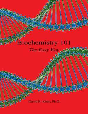 Biochemistry 101 - The Easy Way de David R. Khan