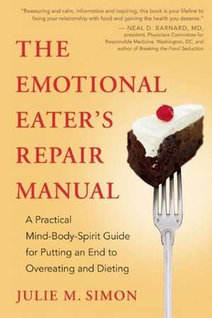 The Emotional Eater's Repair Manual: A Practical Mind-Body-Spirit Guide for Putting an End to Overeating and Dieting de Julie M. Simon