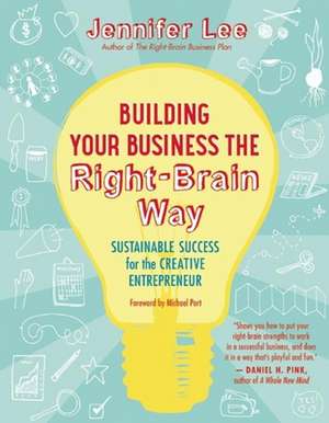 Building Your Business the Right-Brain Way: Sustainable Success for the Creative Entrepreneur de Jennifer Lee