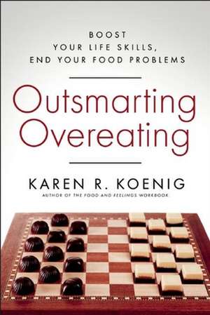 Outsmarting Overeating: Boost Your Life Skills, End Your Food Problems de Karen R. Koenig