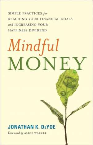 Mindful Money: Simple Practices for Reaching Your Financial Goals and Increasing Your Happiness Dividend de Jonathan K. DeYoe