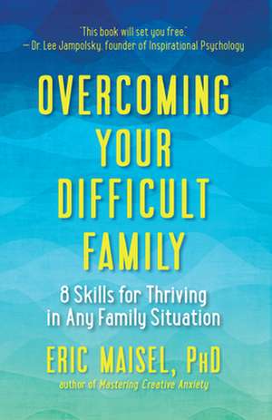 Overcoming Your Difficult Family de Eric Maisel