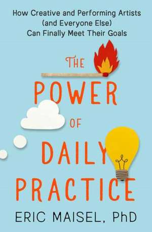 The Power of Daily Practice de Eric Maisel