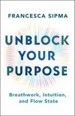 Unblock Your Purpose de Francesca Sipma