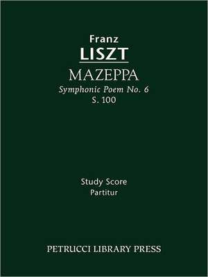 Mazeppa (Symphonic Poem No. 6), S. 100 - Study Score: Lamento E Trionfo (Symphonic Poem No. 2), S. 96 - Study Score de Franz Liszt