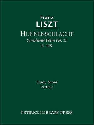 Hunnenschlacht (Symphonic Poem No. 11), S. 105 - Study Score: Lamento E Trionfo (Symphonic Poem No. 2), S. 96 - Study Score de Franz Liszt