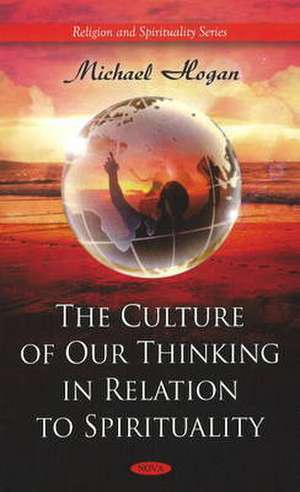 Culture of Our Thinking in Relation to Spirituality de Michael Hogan