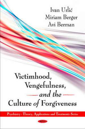 Victimhood, Vengefulness and the Culture of Forgiveness de Ivan Urlic