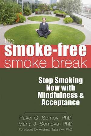 The Smoke-Free Smoke Break: Stop Smoking Now with Mindfulness & Acceptance de Pavel G. Somov