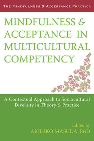 Mindfulness and Acceptance in Multicultural Competency: A Contextual Approach to Sociocultural Diversity in Theory & Practice de Akihiko Masuda