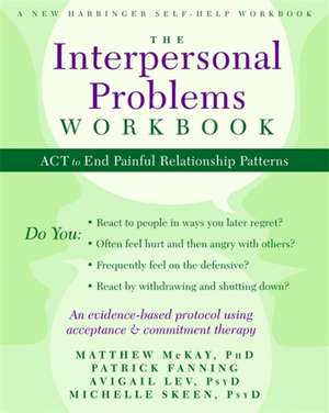 The Interpersonal Problems Workbook: ACT to End Painful Relationship Patterns de Matthew McKay