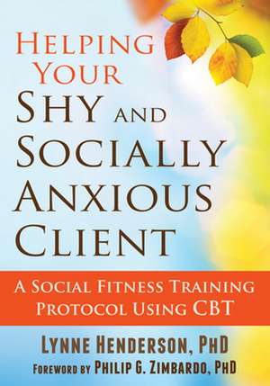 Helping Your Shy and Socially Anxious Client: A Social Fitness Training Protocol Using CBT de Lynne Henderson