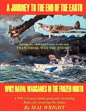 Journey to the End of the Earth: Ww2 Wargames in the Frozen North de Mal Wright