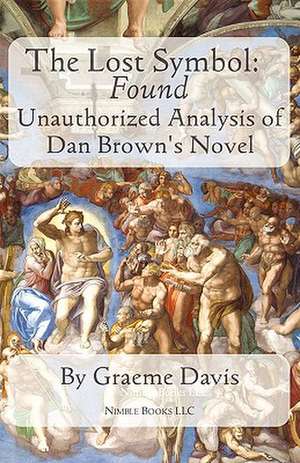 The Lost Symbol -- Found: Unauthorized Analysis of Dan Brown's Novel de Graeme Davis