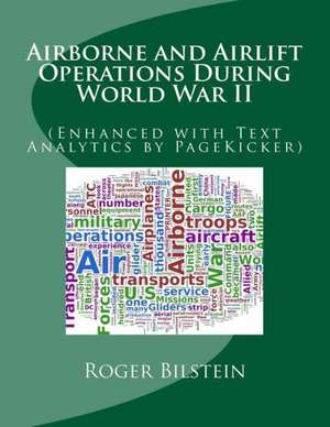 Airlift and Airborne Operations During World War II: (Enhanced with Text Analytics by Pagekicker) de Roger Bilstein