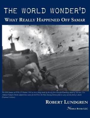 The World Wonder'd: What Really Happened Off Samar de Robert Lundgren