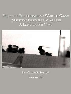 From Gaza to the Peloponnessian War: Maritime Irregular Warfare de William R. Sutton