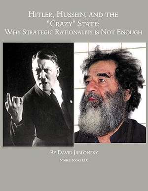 Hitler, Hussein, and the Crazy State: Why Strategic Rationality Is Not Enough de David Jablonsky