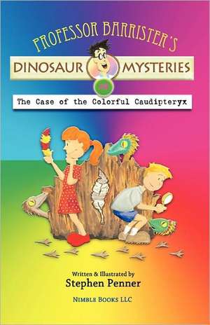 Professor Barrister's Dinosaur Mysteries #4: The Case of the Colorful Caudipteryx de Stephen Penner