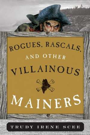 Rogues, Rascals, and Other Villainous Mainers de Trudy Irene Scee