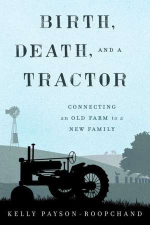 Birth, Death, and a Tractor de Kelly Payson-Roopchand