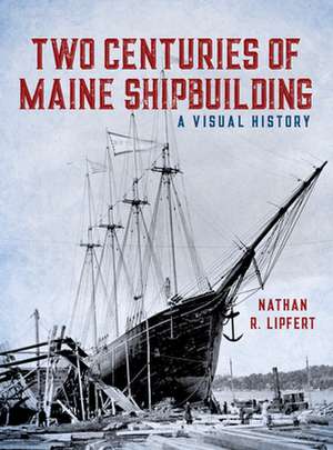 TWO CENTURIES OF MAINE SHIPBUICB de Nathan Lipfert