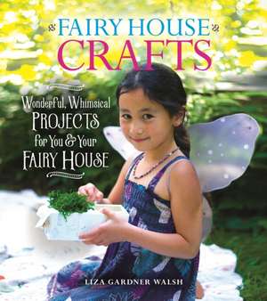 Fairy House Crafts and Activities de Liza Gardner Walsh