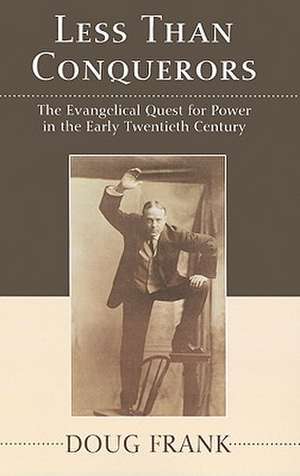 Less Than Conquerors: How Evangelicals Entered the Twentieth Century de Douglas Frank