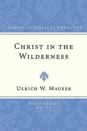 Christ in the Wilderness: The Wilderness Theme in the Second Gospel and Its Basis in the Biblical Tradition de Ulrich W. Mauser