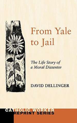 From Yale to Jail: The Life Story of a Moral Dissenter de David Dellinger